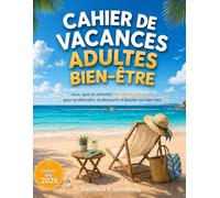 Cahier de vacances adultes bien-être: Jeux, quiz et activités feel good anti-stress pour se détendre, se découvrir et booster son bien-être