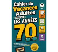 Cahier de Vacances Adultes - Spécial Les Années 70: Quiz, jeux, mots mêlés, sudoku, énigmes et défis cérébraux pour revivre les plus beaux souvenirs des années 70