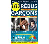 Cahier de vacances et de jeux : 102 rébus à offrir sur les garçons, les ados, les hommes, les seniors: Idéal pour apprendre le français !