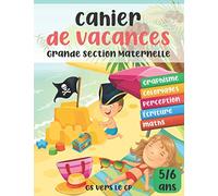Cahier de vacances GS vers le CP - Grande Section Maternelle 5/6 ans: Cahier d'activités d’été pour consolider les acquis de la grande section afin de ... grande section pour apprendre et s'amuser