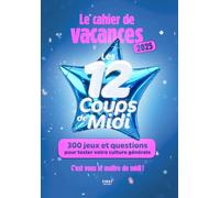 Cahier de vacances Les 12 coups de midi: 300 jeux et questions pour tester votre culture générale