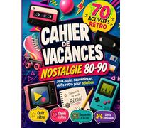 Cahier de Vacances Nostalgie 80-90 pour Adultes: 70 activités rétro, quiz, souvenirs, défis, jeux et pages à remplir pour revivre les années cultes