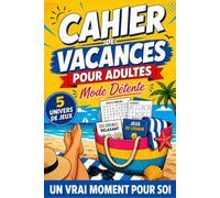 Cahier de Vacances pour Adultes Mode Détente: mots mêlés, Sudoku, quiz, jeux de logique & coloriages relaxants pour déconnecter, se divertir et profiter d’un vrai moment pour soi