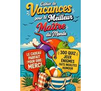 Cahier de Vacances pour le Meilleur Maître du Monde: Cadeau de fin d'année à offrir pour dire merci - 300 quiz, jeux, énigmes « niveau prof », coloriages et pages souvenir à personnaliser