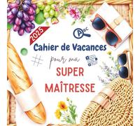 Cahier de vacances pour ma super maîtresse : Cadeau maitresse d'école fin d'année personnalisé - + 200 Jeux variés, détente et moment original, Un été bien mérité pour ma maîtresse préférée