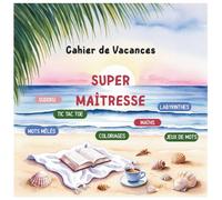 Cahier de vacances pour ma super maîtresse : Cadeau maitresse d'école fin d'année personnalisé - Jeux variés, coloriages, instants ludiques pour une fin d’année pleine de douceur et de créativité.