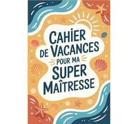 Cahier De Vacances Pour Ma Super Maîtresse: Un Moment Rien Qu’à Elle, Pour Souffler, Sourire Et Se Souvenir
