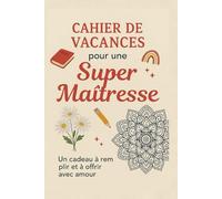 Cahier de Vacances pour une Super Maîtresse: Un cadeau de fin d’année scolaire à remplir et à offrir avec amour