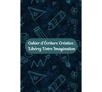 Cahier d'Écriture Créative: Libérez Votre Imagination