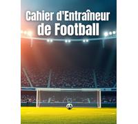 Cahier d'Entraîneur de Football: Préparez Vos Matchs | Composez Votre Équipe