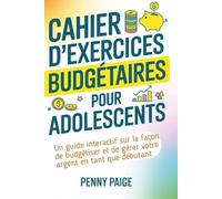 Cahier D'exercices Budgétaires Pour Adolescents: Un guide interactif sur la façon de budgétiser et de gérer votre argent en tant que débutant