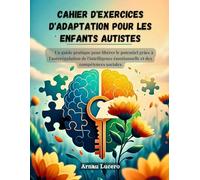 CAHIER D'EXERCICES D'ADAPTATION POUR LES ENFANTS AUTISTES: Un guide pratique pour libérer le potentiel grâce à l'autorégulation de l'intelligence émotionnelle et des compétences sociales