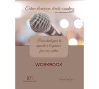 Cahier d'exercices d'autocoaching: pour développer ta capacité à t'exprimer face aux autres (Mes carnets de développement personnel)