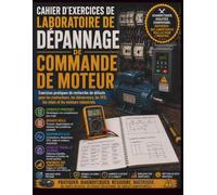 Cahier d'exercices de laboratoire de dépannage de commande de moteur: Exercices pratiques de recherche de défauts pour les contacteurs, les démarreurs, les VFD, les relais et les moteurs industriels