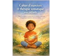 Cahier d'exercices de thérapie somatique pour enfants: Aider les enfants à comprendre les besoins de leur corps lorsque leurs émotions deviennent fortes.