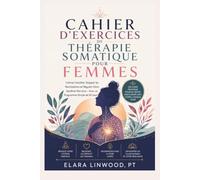 CAHIER D'EXERCICES DE THÉRAPIE SOMATIQUE POUR FEMMES: Calmez l’anxiété, Stoppez les Ruminations et Régulez Votre Système Nerveux - Avec un Programme Simple de 30 Jours
