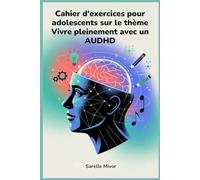 Cahier d'exercices pour adolescents sur le thème Vivre pleinement avec un AUDHD: Stratégies pour améliorer la concentration et instaurer un équilibre quotidien
