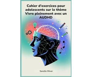 Cahier d'exercices pour adolescents sur le thème Vivre pleinement avec un AUDHD: Stratégies pour améliorer la concentration et instaurer un équilibre quotidien