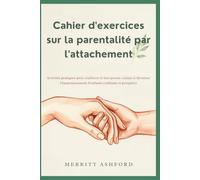 Cahier d'exercices sur la parentalité par l: Activités pratiques pour renforcer le lien parent-enfant et favoriser l'épanouissement d'enfants confiants et prospères