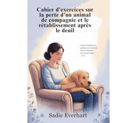 Cahier d'exercices sur la perte d'un animal de compagnie et le rétablissement après le deuil: Activités de guérison guidées pour traiter le deuil animal et restaurer en douceur la paix intérieure