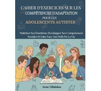 CAHIER D'EXERCICES SUR LES COMPÉTENCES D'ADAPTATION POUR LES ADOLESCENTS AUTISTES: Maîtriser Ses Émotions, Developper Ses Competences Sociales Et Faire Face Aux Défis De La Vie