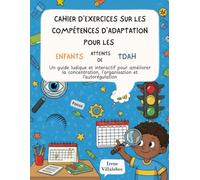 Cahier d'exercices sur les compétences d'adaptation pour les enfants atteints de TDAH: Un guide ludique et interactif pour améliorer la concentration, l'organisation et l'autorégulation