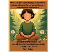 Cahier d'exercices sur les compétences d'adaptation pour les enfants autistes: Stratégies étape par étape pour les enfants autistes afin de renforcer leur confiance et leur résilience émotionnelle