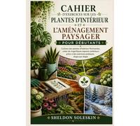 Cahier d'exercices sur les plantes d'intérieur et l'aménagement paysager pour débutants: Cultivez des plantes d'intérieur florissantes, créez de ... à des exercices pratiques étape par étape.