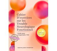 Cahier D'exercices sur les Trouble Neurologique Fonctionnel: Guide pour Comprendre TNF