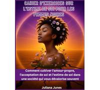 Cahier d'exercices sur l'estime de soi pour les femmes noires: Comment cultiver l'amour-propre, l'acceptation de soi et l'estime de soi dans une société qui vous dévalorise souvent
