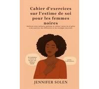 Cahier d'exercices sur l'estime de soi pour les femmes noires: Renforcez votre confiance, guérissez et cultivez l’amour de soi grâce à des exercices, des affirmations et des stratégies éprouvées.