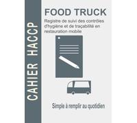 Cahier HACCP Food Truck - Restauration Mobile Registre de suivi des vérifications d’hygiène et de traçabilité: Températures, hygiène, incidents et suivi quotidien de l’activité