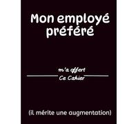 Cahier Humour Travail - Mon Employé Préféré m’a Offert ce Cahier: Carnet de Notes Drôle et Original | Cahier Ligné pour Travail et Organisation