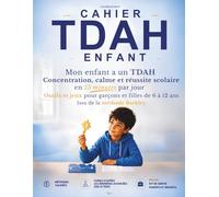 CAHIER TDAH ENFANT: Mon enfant a un TDAH : Concentration, calme et réussite scolaire en 15 minutes par jour | Outils et jeux pour garçons et filles de 6 à 12 ans | Issu de la méthode Barkley