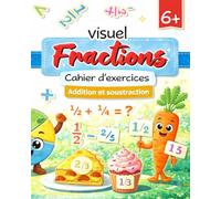Cahier visuel des fractions: Exercices simples et illustrés pour enfants de 6 à 9 ans (CP-CE1) - Apprendre en s’amusant - Addition et soustraction de ... à la maison (Fractions ? Simple et clair !)