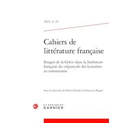 CAHIERS DE LITTÉRATURE FRANCAISE 2024, N 23 - IMAGES DE LA GRÈCE DANS LA LITTÉR: IMAGES DE LA GRÈCE DANS LA LITTÉRATURE FRANCAISE DU CRÉPUSCULE DES LUMIÈRES AU R