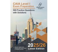 CAIA Level I Exam Preparation - 500 Practice Questions with Solutions: 2025-2026 Edition CAIA Level 1 (CAIA Exam Prep)