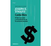 Caída libre: El libre mercado y el hundimiento de la economía mundial (Ensayo | Economía)