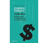 Caída libre: El libre mercado y el hundimiento de la economía mundial (Ensayo | Economía)
