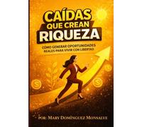 CAIDAS QUE CREAN RIQUEZA: CÓMO GENERAR OPORTUNIDADES RELAES PARA VIVIR CON LIBERTAD