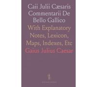 Caii Julii Cæsaris Commentarii De Bello Gallico: With Explanatory Notes, Lexicon, Maps, Indexes, Etc