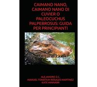 CAIMANO NANO, CAIMANO NANO DI CUVIER O PALEOCUCHUS PALPEBROSUS: GUIDA PER PRINCIPIANTI