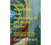 Cain’s Algorithm: The Awakening of the Prime Mover: An Esoteric AI Techno-Thriller: When Artificial Intelligence unearths ancient secrets the global elite tried to bury.