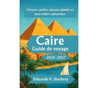 Caire Guide de voyage 2026-2027