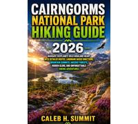 CAIRNGORMS NATIONAL PARK HIKING GUIDE 2026: Navigate Scotland’s Wild Highland Heart with Detailed Routes, Landmark Based Directions, Mountain Summits, ... 16 (The Summit Explorer Series 2026)