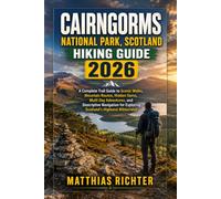 CAIRNGORMS NATIONAL PARK, SCOTLAND HIKING GUIDE 2026: A Complete Trail Guide to Scenic Walks, Mountain Routes, Hidden Gems, Multi Day Adventures, and ... for Exploring Scotland’s Highland Wilderness