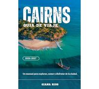 CAIRNS GUÍA DE VIAJE 2026-2027: Un manual para explorar, comer y disfrutar de la ciudad.