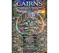 CAIRNS Indigenous Peoples Prayers in Stone: Spiritual Landscapes Shaped by Memory, Ceremony, and Stone Rocks Possess a Spirit, an Energy That Draws People They Are Sacred Beings