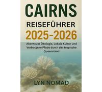 CAIRNS REISEFÜHRER 2025-2026: Abenteuer Ökologie, Lokale Kultur und Verborgene Pfade durch das tropische Queensland