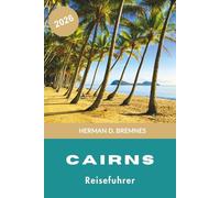 CAIRNS Reiseführer 2026: Entdecken Sie Great Barrier Reef Adventures, tropische Regenwälder, Küstenfluchten, lokale Küche und praktische Tipps für Ihre Australien-Reise